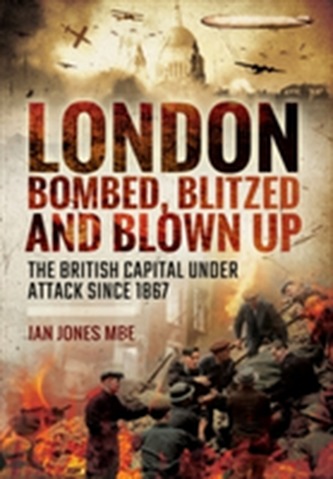 London: Bombed, Blitzed and Blown Up