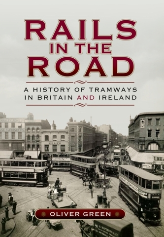 Rails in the Road- A History of Tramways in Britain and Ireland