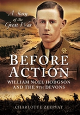 Before Action - William Noel Hodgson and the 9th Devons, a Story of the Great War