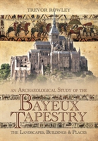 An Archaeological Study of the Bayeux Tapestry