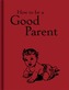 How to Be a Good Parent