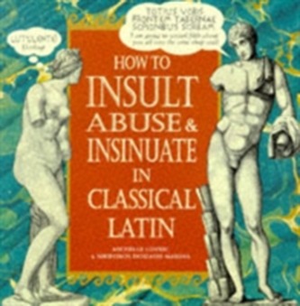 How To Insult, Abuse & Insinuate In Classical Latin