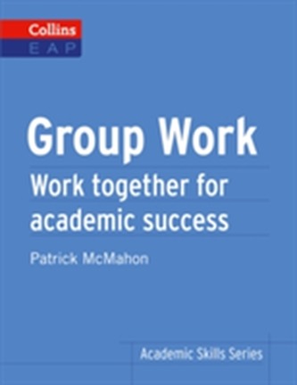 Group Work: Work Together for Academic Success (Collins English for Academic Purposes)
