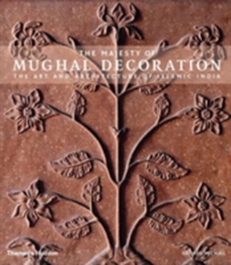 The Majesty of Mughal Decoration