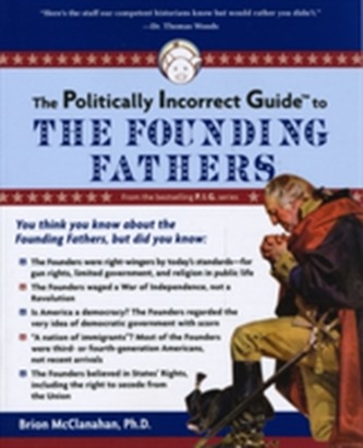The Politically Incorrect Guide to the Founding Fathers