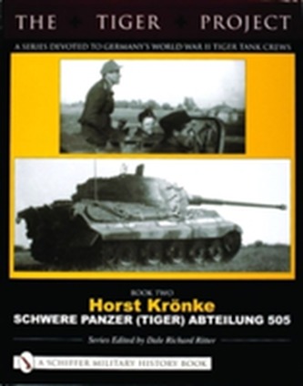 THE TIGER PROJECT: A Series Devoted to Germany's World War II Tiger Tank Crews