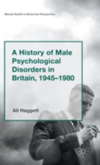 A History of Male Psychological Disorders in Britain, 1945-1980
