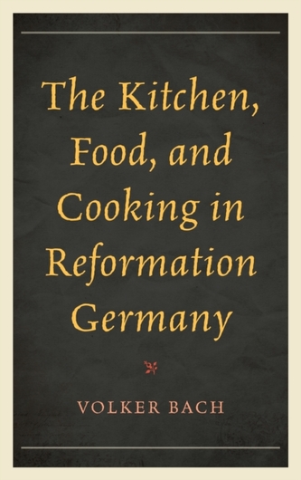 The Kitchen, Food, and Cooking in Reformation Germany