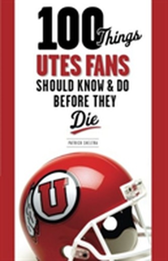 100 Things Utes Fans Should Know & Do Before They Die
