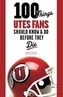 100 Things Utes Fans Should Know & Do Before They Die