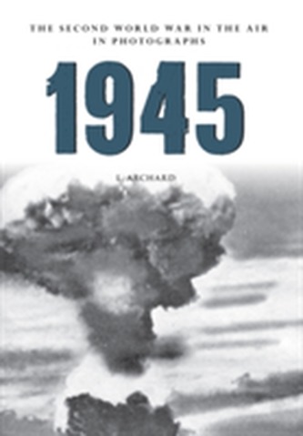 1945 The Second World War in the Air in Photographs