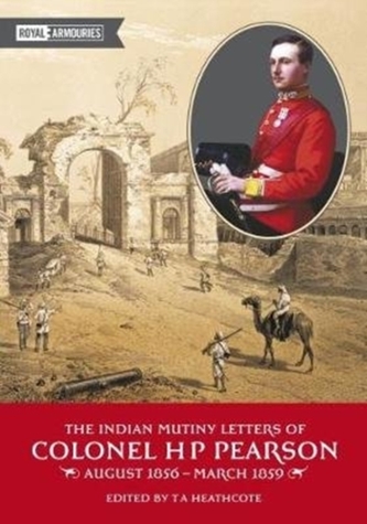 The Indian Mutiny Letters of Colonel H.P. Pearson August 1865-March 1859