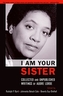 I Am Your Sister Collected and Unpublished Writings of Audre Lorde