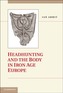 Headhunting and the Body in Iron Age Europe
