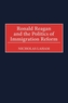 Ronald Reagan and the Politics of Immigration Reform
