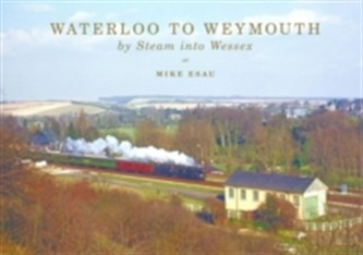 Waterloo to Weymouth: By Steam into Wessex