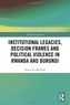 Institutional Legacies, Decision Frames and Political Violence in Rwanda and Burundi