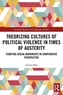 Theorizing Cultures of Political Violence in Times of Austerity