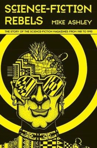 Science Fiction Rebels: The Story of the Science-Fiction Magazines from 1981 to 1990