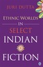 Ethnic Worlds in Select Indian Fiction