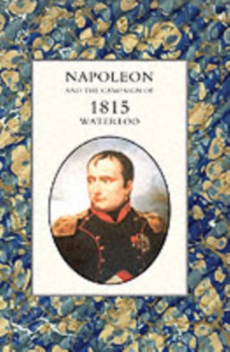 Napoleon and the Campaign of 1815: Waterloo