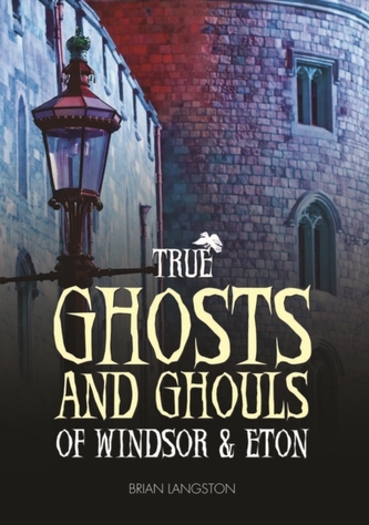 True Ghosts and Ghouls of Windsor & Eton