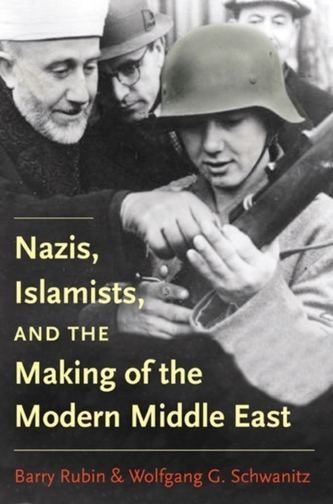 Nazis, Islamists, and the Making of the Modern Middle East
