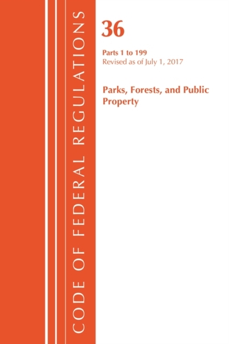 Code of Federal Regulations, Title 36 Parks, Forests, and Public Property 1-199, Revised as of July 1, 2017