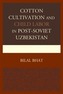 Cotton Cultivation and Child Labor in Post-Soviet Uzbekistan