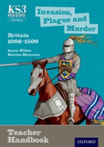 Key Stage 3 History by Aaron Wilkes: Invasion, Plague and Murder: Britain 1066-1509 Teacher Handbook