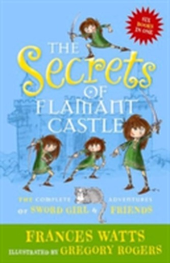 The Secrets of Flamant Castle: The complete adventures of Sword Girl and friends