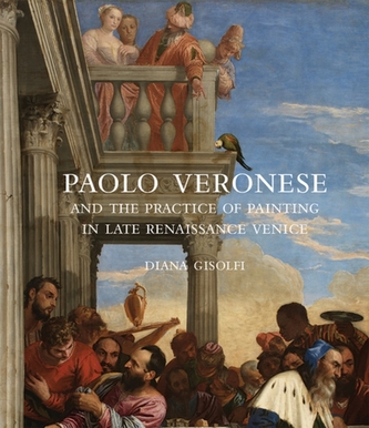Paolo Veronese and the Practice of Painting in Late Renaissance Venice
