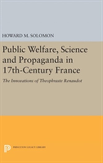 Public Welfare, Science and Propaganda in 17th-Century France