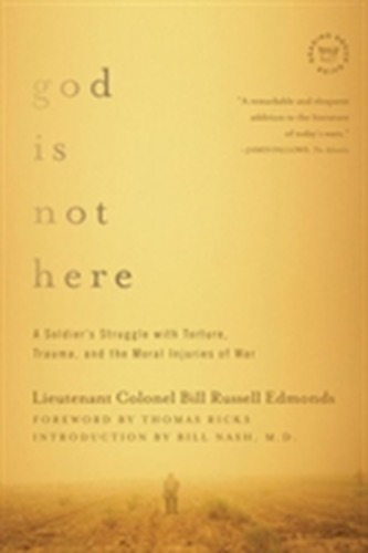 God is Not Here - A Soldier`s Struggle with Torture, Trauma, and the Moral Injuries of War