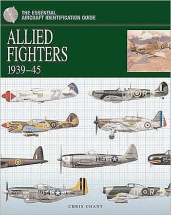 The Essential Aircraft Identification Guide: Allied Fighters 1939 - 45