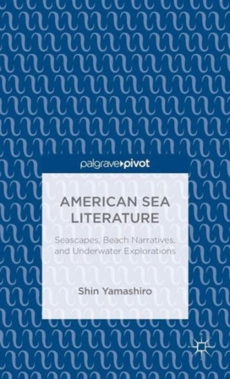 American Sea Literature: Seascapes, Beach Narratives, and Underwater Explorations