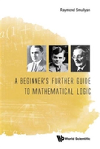 Beginner's Further Guide To Mathematical Logic, A