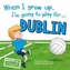 When I Grow Up, I'm Going to Play for Dublin
