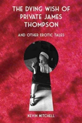 The Dying Wish of Private James Thompson and Other Erotic Tales