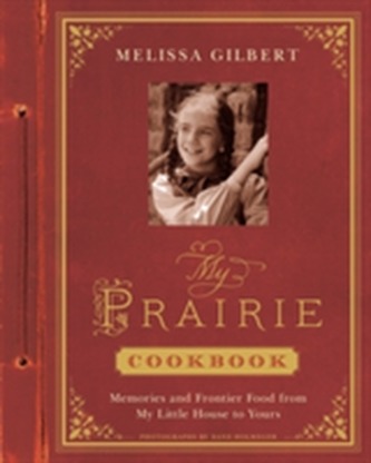 My Prairie Cookbook: Memories and Frontier Food from My Little Ho