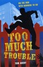 Too Much Trouble