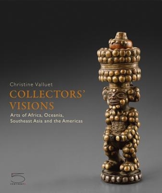 Collectors' Visions - Arts of Africa, Oceania, Southeast Asia and the Americas
