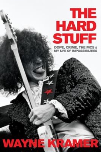 HARD STUFF DOPE CRIME THE MC5 & MY LIFE