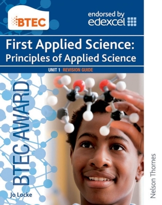 BTEC First Applied Science: Principles of Applied Science Unit 1 Revision Guide
