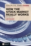 Financial Times Guide to How the Stock Market Really Works