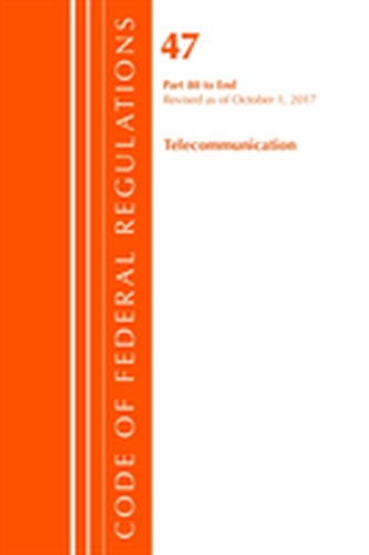Code of Federal Regulations, Title 47 Telecommunications 80-End, Revised as of October 1, 2017