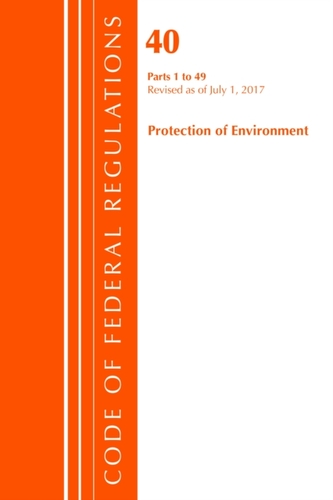 Code of Federal Regulations, Title 40 Protection of the Environment 1-49, Revised as of July 1, 2017