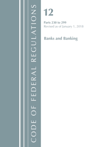 Code of Federal Regulations, Title 12 Banks and Banking 230-299, Revised as of January 1, 2018