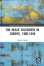 The Peace Discourse in Europe, 1900-1945