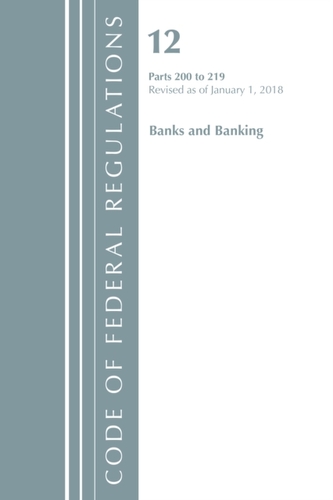Code of Federal Regulations, Title 12 Banks and Banking 200-219, Revised as of January 1, 2018